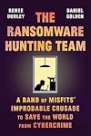 The Ransomware Hunting Team: A Band of Misfits' Improbable Crusade to Save the World from Cybercrime