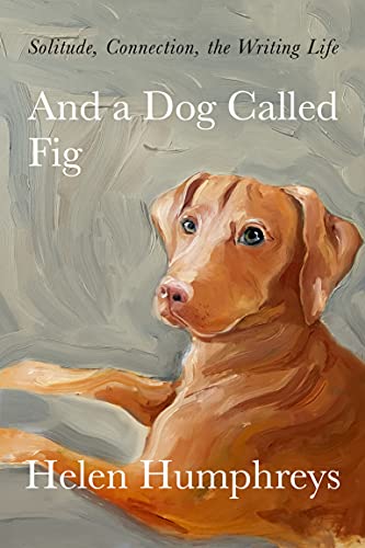 And a Dog Called Fig: Solitude, Connection, the Writing Life book cover