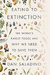 Eating to Extinction: The World's Rarest Foods and Why We Need to Save Them