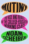 Mutiny: The Rise and Revolt of the College-Educated Working Class