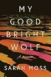 My Good Bright Wolf: A Memoir