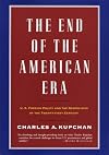 The End of the American Era: U.S. Foreign Policy and the Geopolitics of the Twenty-first Century