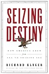 Seizing Destiny: How America Grew from Sea to Shining Sea