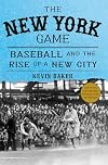 The New York Game: Baseball and the Rise of a New City