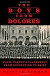 The Boys from Dolores: Fidel Castro's Classmates from Revolution to Exile