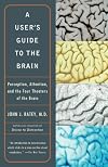 A User's Guide to the Brain: Perception, Attention, and the Four Theaters of the Brain
