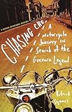 Chasing Che: A Motorcycle Journey in Search of the Guevara Legend