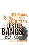 Mainlines, Blood Feasts, and Bad Taste: A Lester Bangs Reader