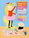 How to Be a Baby . . . by Me, the Big Sister