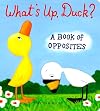 What's Up, Duck: A Book of Opposites