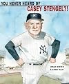 You Never Heard of Casey Stengel?!