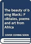 The beauty of being Black;: Folktales, poems and art from Africa