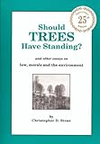 Should Trees Have Standing And Other Essays On Law Morals And The Environment
