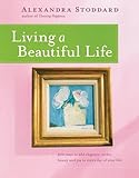 Living a Beautiful Life: 500 Ways to Add Elegance, Order, Beauty and Joy to Every Day of Your Life