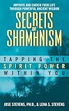 Secrets Of Shamanism Tapping The Spirit Power Within You