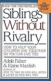 Siblings Without Rivalry: How to Help Your Children Live Together So You Can Live Too