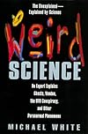 Weird Science: An Expert Explains Ghosts, Voodoo, The Ufo Conspiracy, And Other Paranormal Phenomena - Michael White