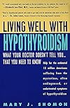 Living Well with Hypothyroidism: What Your Doctor Doesn't Tell You... That You Need to Know - Mary J. Shomon