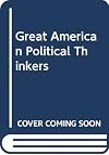 Great American Political Thinkers, Volume 2: Modern America Since Civil War and Industrialism