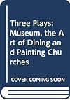 Three Plays by Tina Howe: Museum, The Art of Dining, and Painting Churches