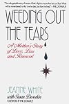 Weeding Out the Tears: A Mother's Story of Love, Loss, and Renewal