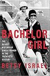 Bachelor Girl: The Secret History of Single Women in the Twentieth Century