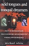 Acid Tongues and Tranquil Dreamers: Eight Scientific Rivalries That Changed the World