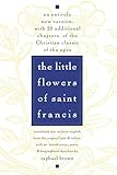 The Little Flowers Of St Francis An Entirely New Version With 20 Additional Chapters Of The Christian Classic Of The Ages
