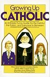 Growing Up Catholic: An Infinitely Funny Guide for the Faithful, the Fallen, and Everyone In-Between
