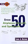 Draw 50 Airplanes, Aircraft, and Spacecraft: The Step-by-Step Way to Draw World War II Fighter Planes, Modern Jets, Space Capsules, and Much More...