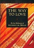 The Way To Love The Last Meditations Of Anthony De Mello