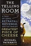 The Telling Room: A Tale of Love, Betrayal, Revenge, and the World's Greatest Piece of Cheese
