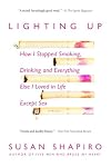Lighting Up: How I Stopped Smoking, Drinking, and Everything Else I Loved in Life Except Sex