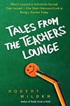 Tales from the Teachers' Lounge: An Irreverent View of What It Really Means To Be a Teacher Today