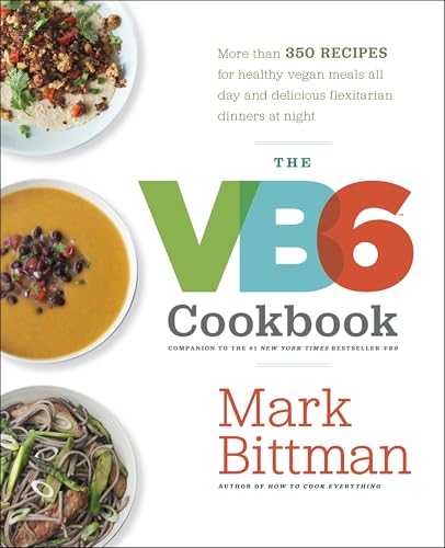 The VB6 Cookbook: More than 350 Recipes for Healthy Vegan Meals All Day and Delicious Flexitarian Dinners at Night book cover