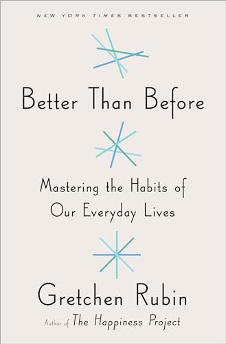 Better Than Before: What I Learned About Making and Breaking Habits by Gretchen Rubin