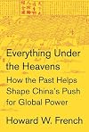 Everything Under the Heavens: How the Past Helps Shape China's Push for Global Power