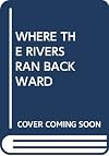 Where the Rivers Ran Backward