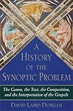 A History Of The Synoptic Problem The Canon The Text The Composition And The Interpretation Of The Gospels