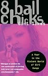 8 Ball Chicks: A Year in the Violent World of Girl Gangsters