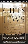 The Gifts of the Jews: How a Tribe of Desert Nomads Changed the Way Everyone Thinks and Feels