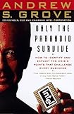 Only The Paranoid Survive How To Exploit The Crisis Points That Challenge Every Company And Career