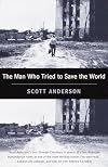 The Man Who Tried to Save the World: The Dangerous Life and Mysterious Disappearance of an American Hero