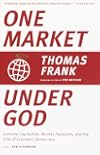 One Market Under God: Extreme Capitalism, Market Populism, and the End of Economic Democracy