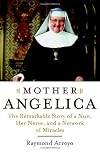 Mother Angelica: The Remarkable Story of a Nun, Her Nerve, and a Network of Miracles