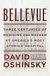 Bellevue: Three Centuries of Medicine and Mayhem at America's Most Storied Hospital