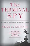 The Terminal Spy A True Story Of Espionage Betrayal And Murder