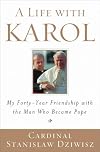 A Life with Karol: My Forty-Year Friendship with the Man Who Became Pope