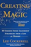 Creating Magic: 10 Common Sense Leadership Strategies from a Life at Disney