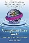A Complaint Free World: How to Stop Complaining and Start Enjoying the Life You Always Wanted